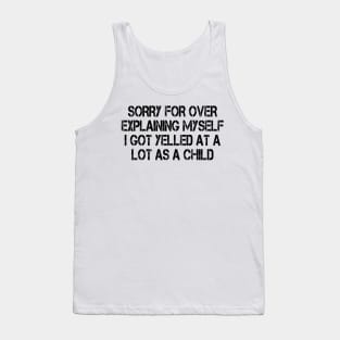 sorry for over explaining myself i got yelled at a lot as a child Tank Top